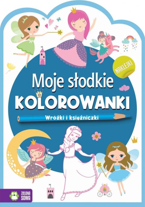 MOJE SŁODKIE KOLOROWANKI. WRÓŻKI I KSIĘŻNICZKI WYDAWNICTWO ZIELONA SOWA