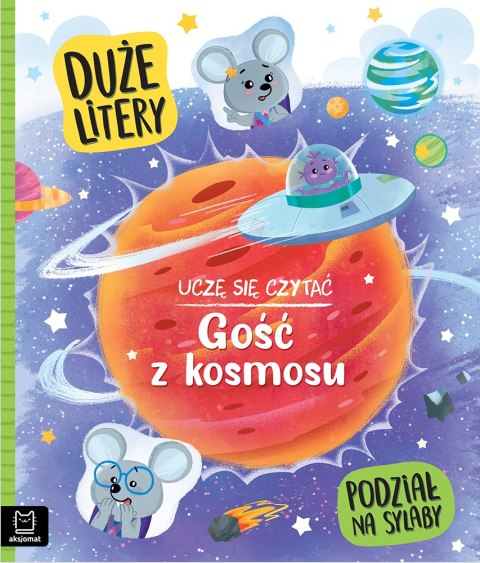 UCZĘ SIĘ CZYTAĆ. GOŚĆ Z KOSMOSU. DUŻE LITERY. PODZIAŁ NA SYLABY AKSJOMAT