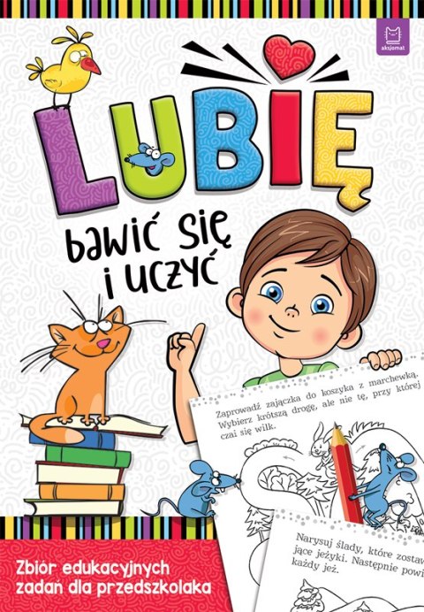 LUBIĘ BAWIĆ SIĘ I UCZYĆ. ZBIÓR EDUKACYJNYCH ZADAŃ DLA PRZEDSZKOLAKA AKSJOMAT